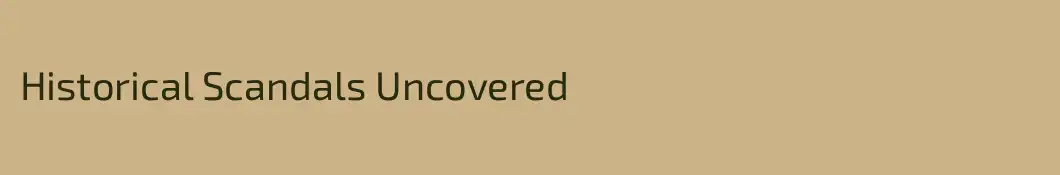 Historical Scandals Uncovered